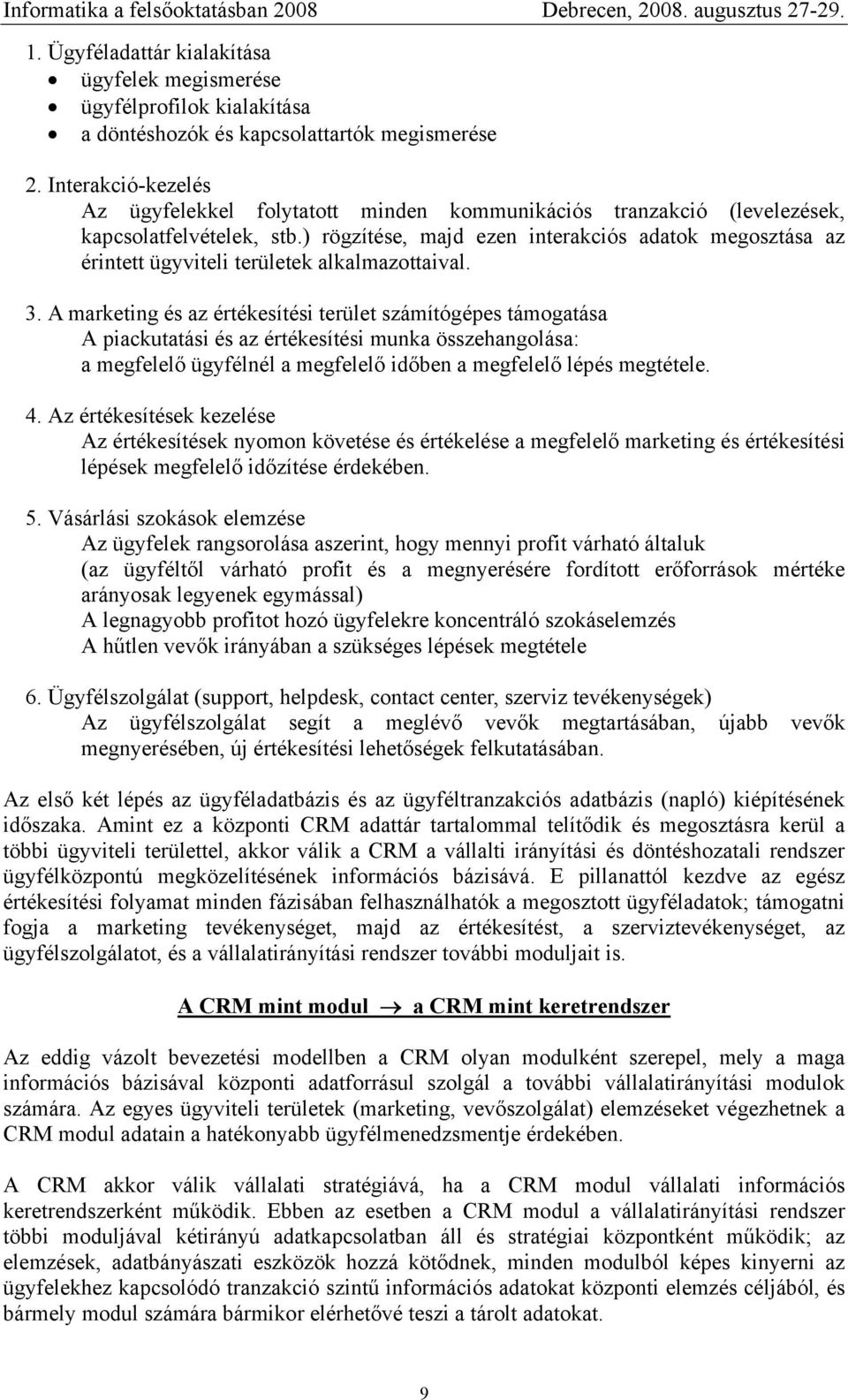 ) rögzítése, majd ezen interakciós adatok megosztása az érintett ügyviteli területek alkalmazottaival. 3.