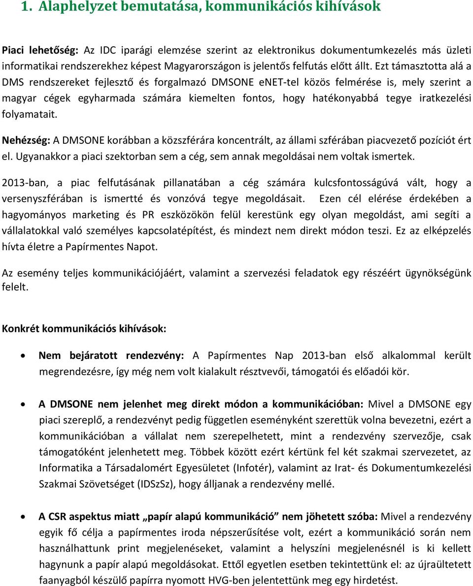 Ezt támasztotta alá a DMS rendszereket fejlesztő és forgalmazó DMSONE enet-tel közös felmérése is, mely szerint a magyar cégek egyharmada számára kiemelten fontos, hogy hatékonyabbá tegye