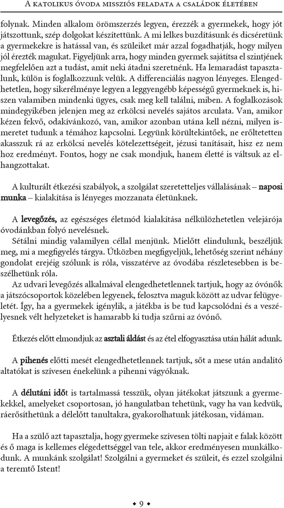 figyeljünk arra, hogy minden gyermek sajátítsa el szintjének megfelelően azt a tudást, amit neki átadni szeretnénk. ha lemaradást tapasztalunk, külön is foglalkozzunk velük.