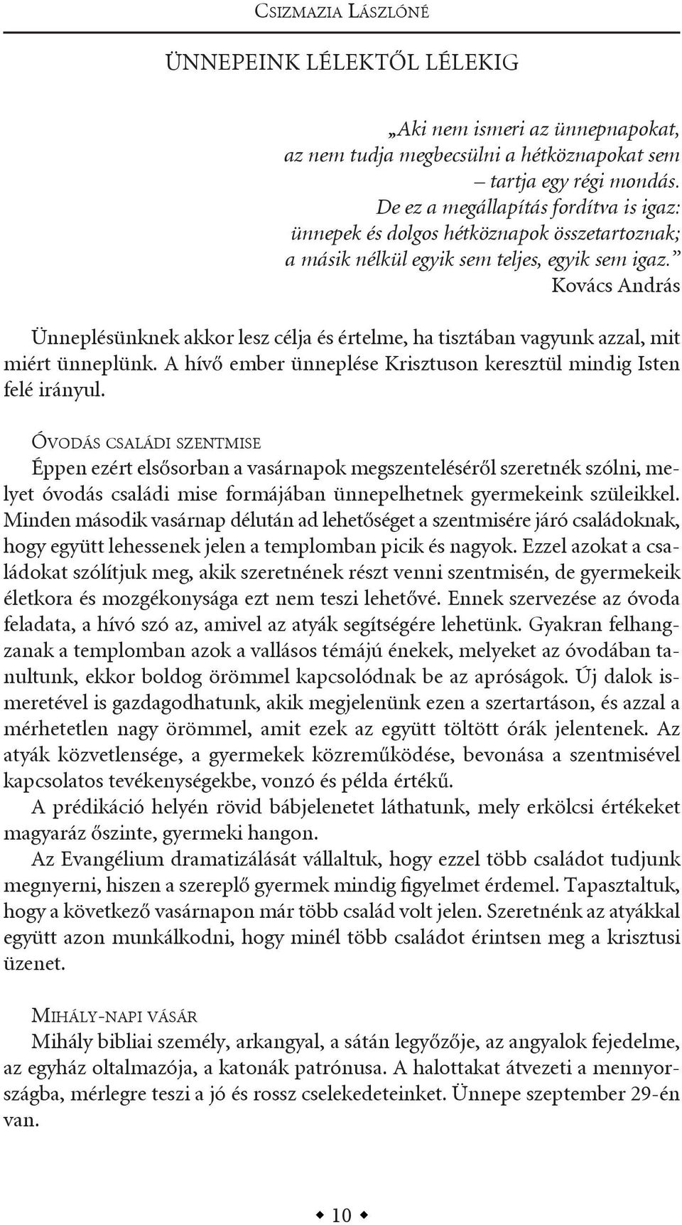 kovács andrás Ünneplésünknek akkor lesz célja és értelme, ha tisztában vagyunk azzal, mit miért ünneplünk. a hívő ember ünneplése krisztuson keresztül mindig isten felé irányul.