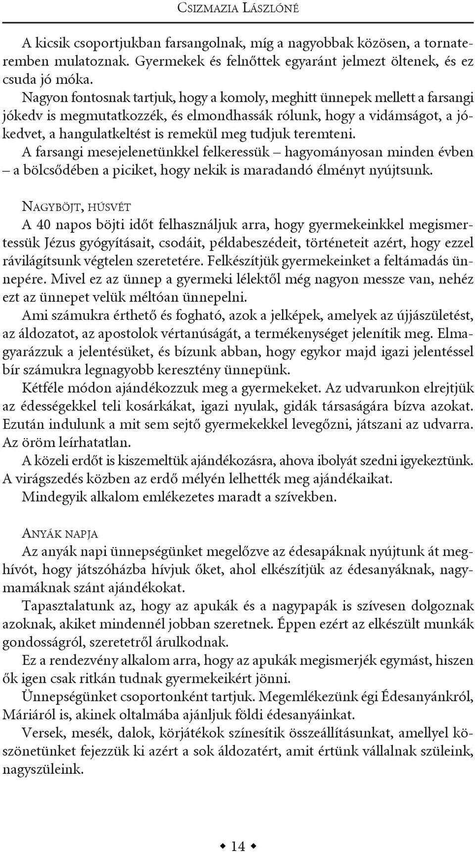 teremteni. a farsangi mesejelenetünkkel felkeressük hagyományosan minden évben a bölcsődében a piciket, hogy nekik is maradandó élményt nyújtsunk.