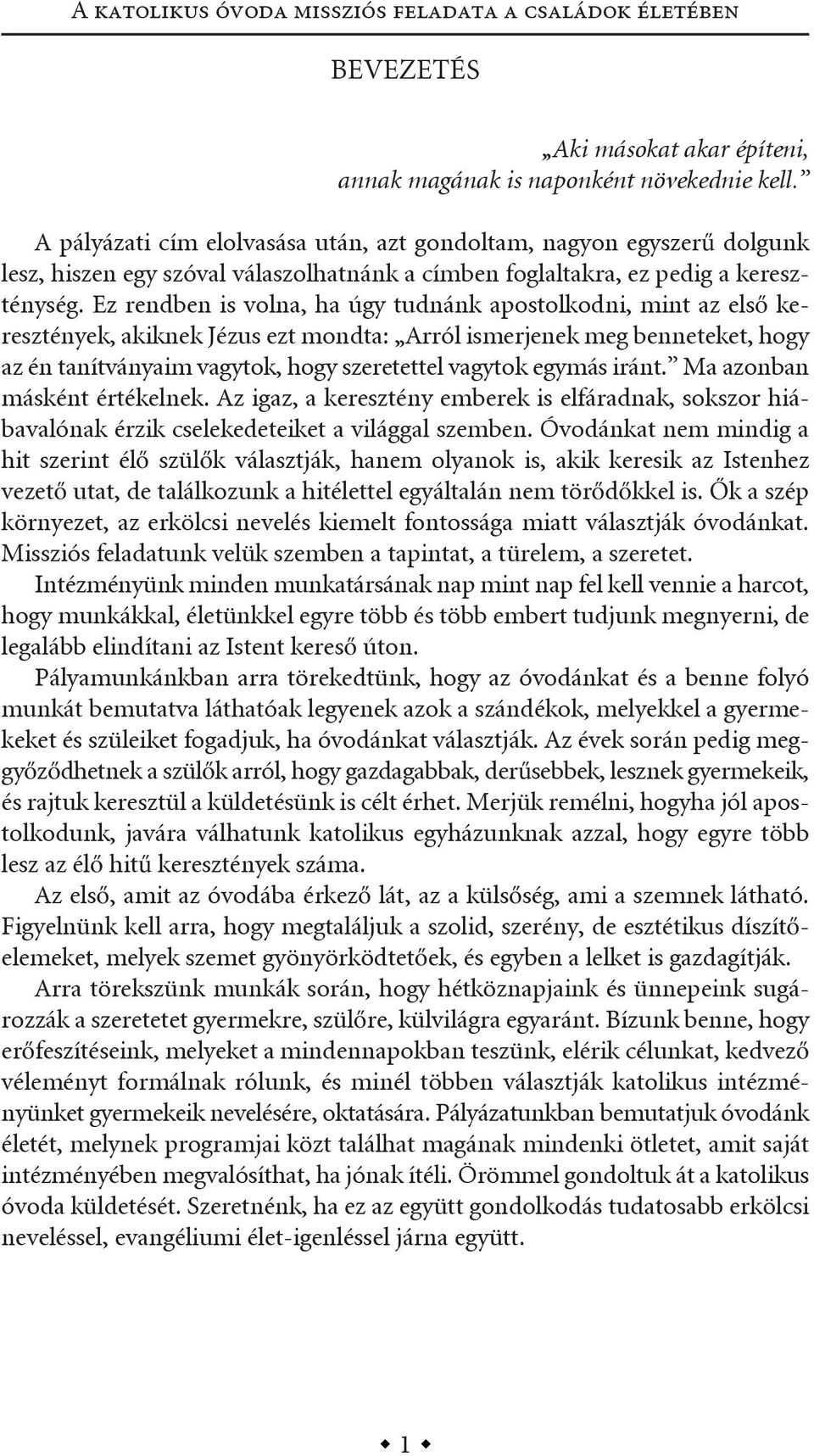 ez rendben is volna, ha úgy tudnánk apostolkodni, mint az első keresztények, akiknek Jézus ezt mondta: arról ismerjenek meg benneteket, hogy az én tanítványaim vagytok, hogy szeretettel vagytok