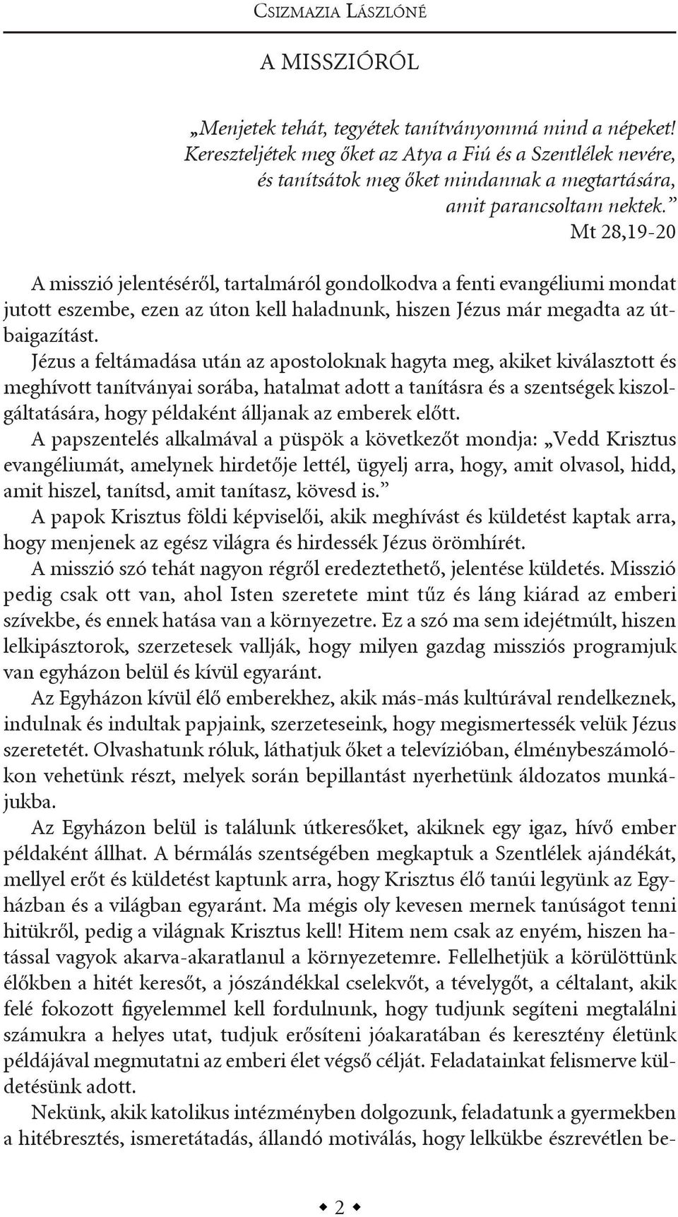 mt 28,19-20 a misszió jelentéséről, tartalmáról gondolkodva a fenti evangéliumi mondat jutott eszembe, ezen az úton kell haladnunk, hiszen Jézus már megadta az útbaigazítást.