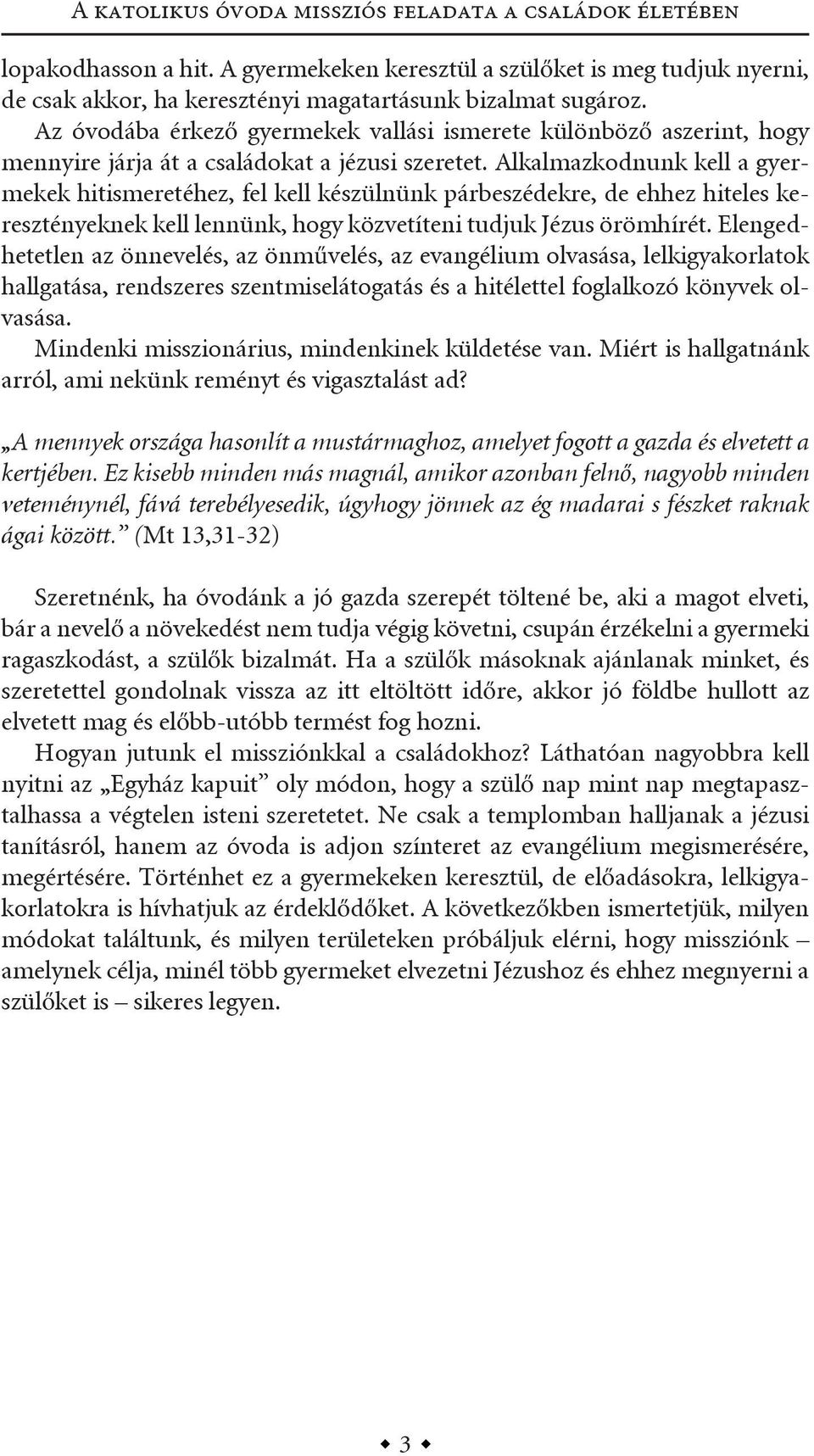 alkalmazkodnunk kell a gyermekek hitismeretéhez, fel kell készülnünk párbeszédekre, de ehhez hiteles keresztényeknek kell lennünk, hogy közvetíteni tudjuk Jézus örömhírét.