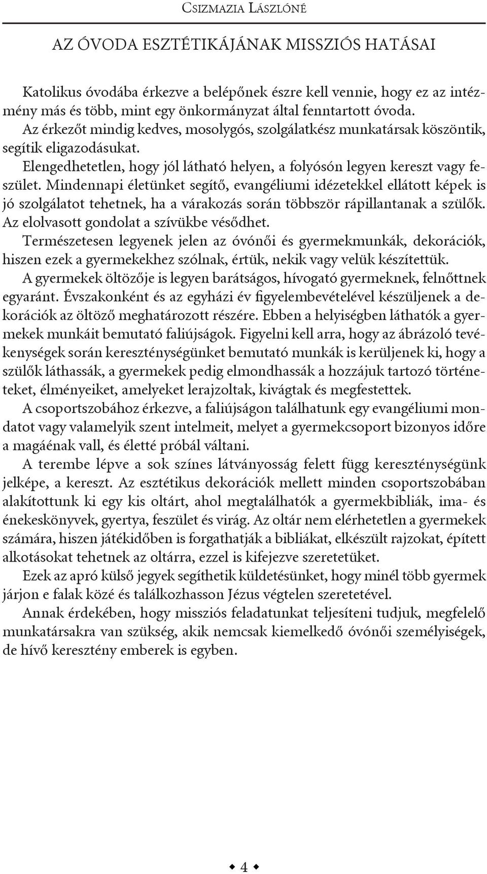 mindennapi életünket segítő, evangéliumi idézetekkel ellátott képek is jó szolgálatot tehetnek, ha a várakozás során többször rápillantanak a szülők. az elolvasott gondolat a szívükbe vésődhet.