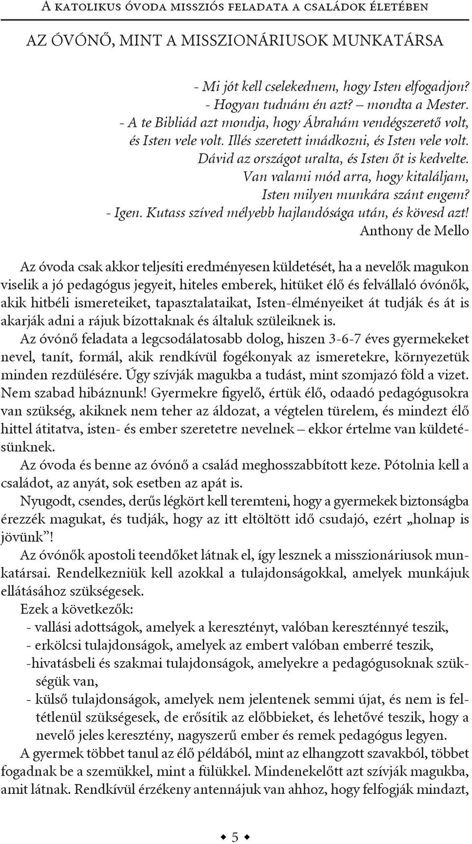 Van valami mód arra, hogy kitaláljam, Isten milyen munkára szánt engem? - Igen. Kutass szíved mélyebb hajlandósága után, és kövesd azt!