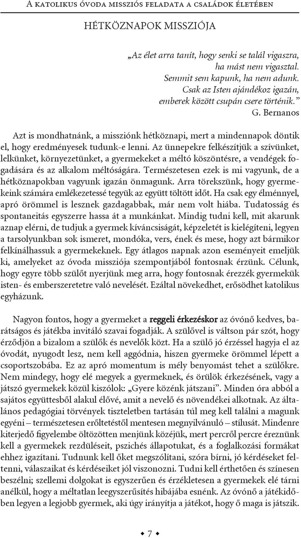 az ünnepekre felkészítjük a szívünket, lelkünket, környezetünket, a gyermekeket a méltó köszöntésre, a vendégek fogadására és az alkalom méltóságára.