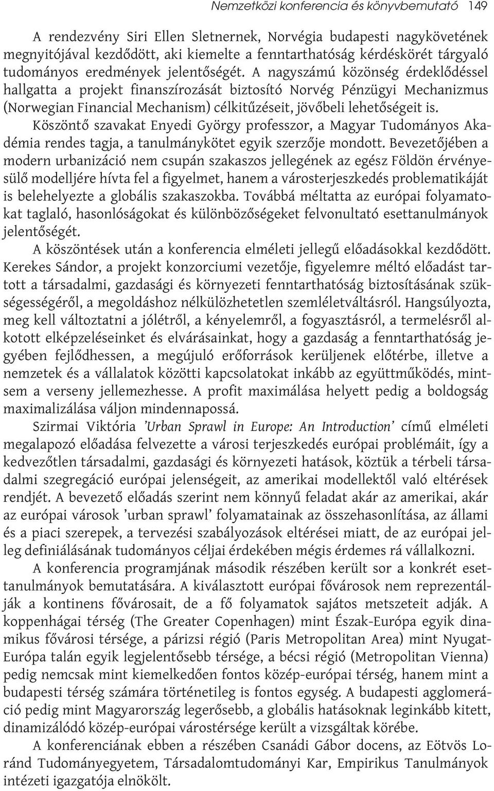 A nagyszámú közönség érdeklődéssel hallgatta a projekt finanszírozását biztosító Norvég Pénzügyi Mechanizmus (Norwegian Financial Mechanism) célkitűzéseit, jövőbeli lehetőségeit is.