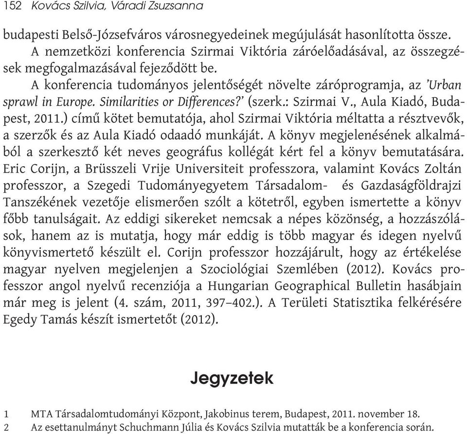 Similarities or Differences? (szerk.: Szirmai V., Aula Kiadó, Budapest, 2011.) című kötet bemutatója, ahol Szirmai Viktória méltatta a résztvevők, a szerzők és az Aula Kiadó odaadó munkáját.