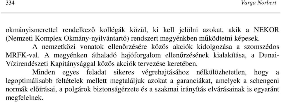 A megyénken áthaladó hajóforgalom ellenırzésének kialakítása, a Dunai- Vízirendészeti Kapitánysággal közös akciók tervezése keretében.