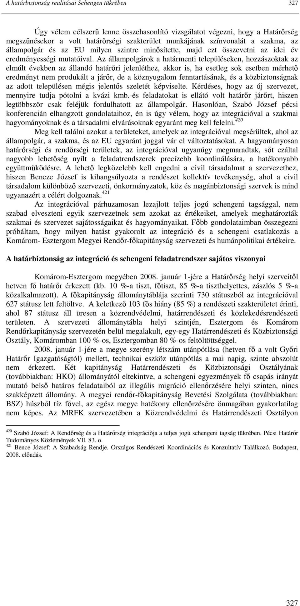 Az állampolgárok a határmenti településeken, hozzászoktak az elmúlt években az állandó határıri jelenléthez, akkor is, ha esetleg sok esetben mérhetı eredményt nem produkált a járır, de a köznyugalom