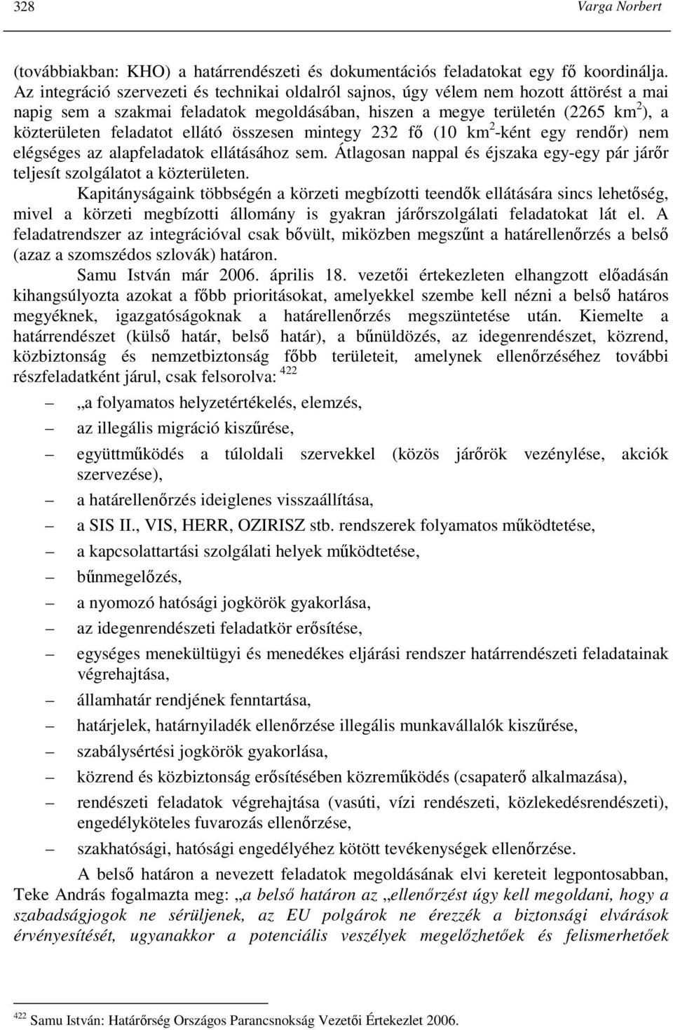 ellátó összesen mintegy 232 fı (10 km 2 -ként egy rendır) nem elégséges az alapfeladatok ellátásához sem. Átlagosan nappal és éjszaka egy-egy pár járır teljesít szolgálatot a közterületen.