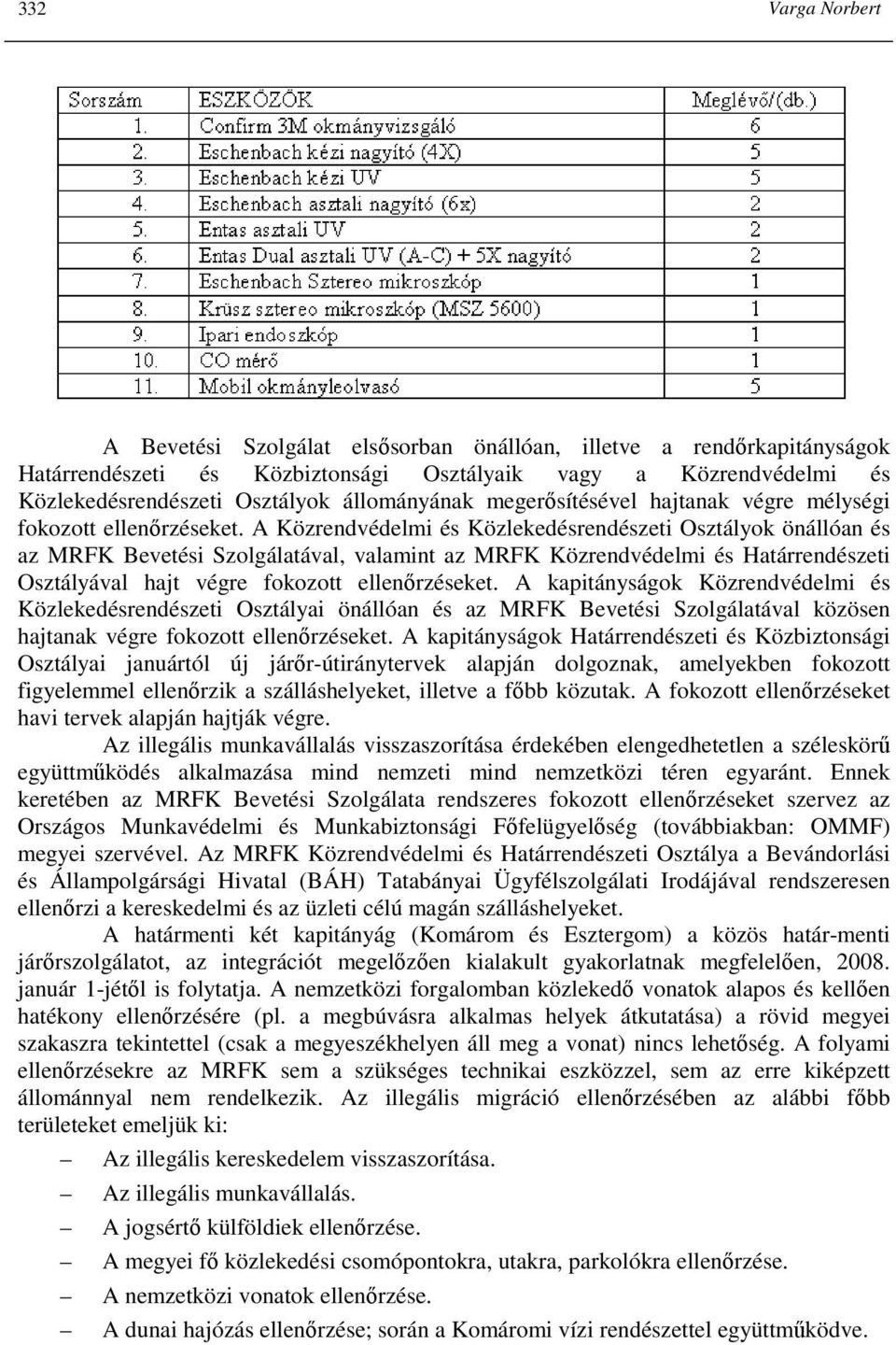 A Közrendvédelmi és Közlekedésrendészeti Osztályok önállóan és az MRFK Bevetési Szolgálatával, valamint az MRFK Közrendvédelmi és Határrendészeti Osztályával hajt végre fokozott ellenırzéseket.