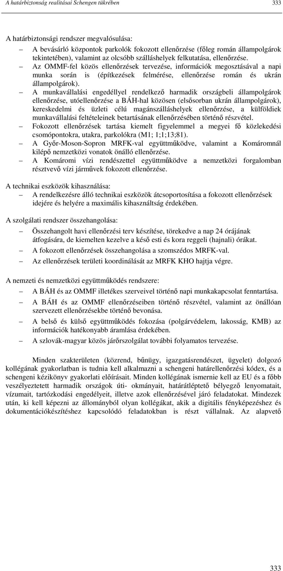 Az OMMF-fel közös ellenırzések tervezése, információk megosztásával a napi munka során is (építkezések felmérése, ellenırzése román és ukrán állampolgárok).