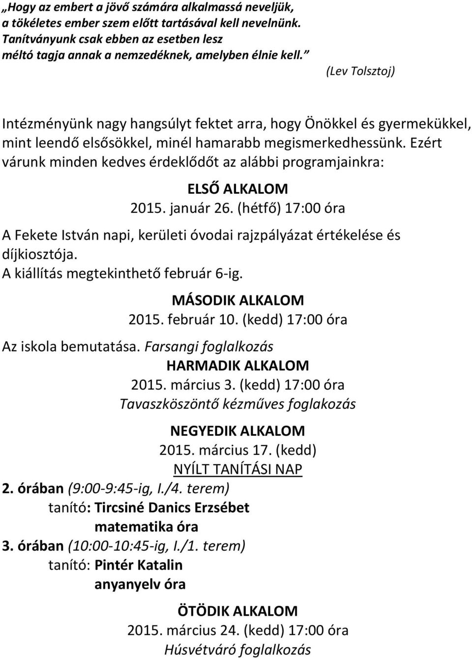 Ezért várunk minden kedves érdeklődőt az alábbi programjainkra: ELSŐ ALKALOM 2015. január 26. (hétfő) 17:00 óra A Fekete István napi, kerületi óvodai rajzpályázat értékelése és díjkiosztója.