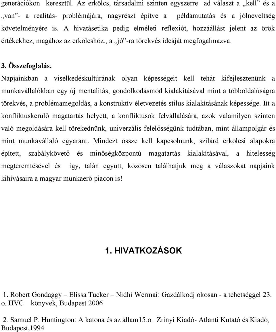 Napjainkban a viselkedéskultúrának olyan képességeit kell tehát kifejlesztenünk a munkavállalókban egy új mentalitás, gondolkodásmód kialakításával mint a többoldalúságra törekvés, a