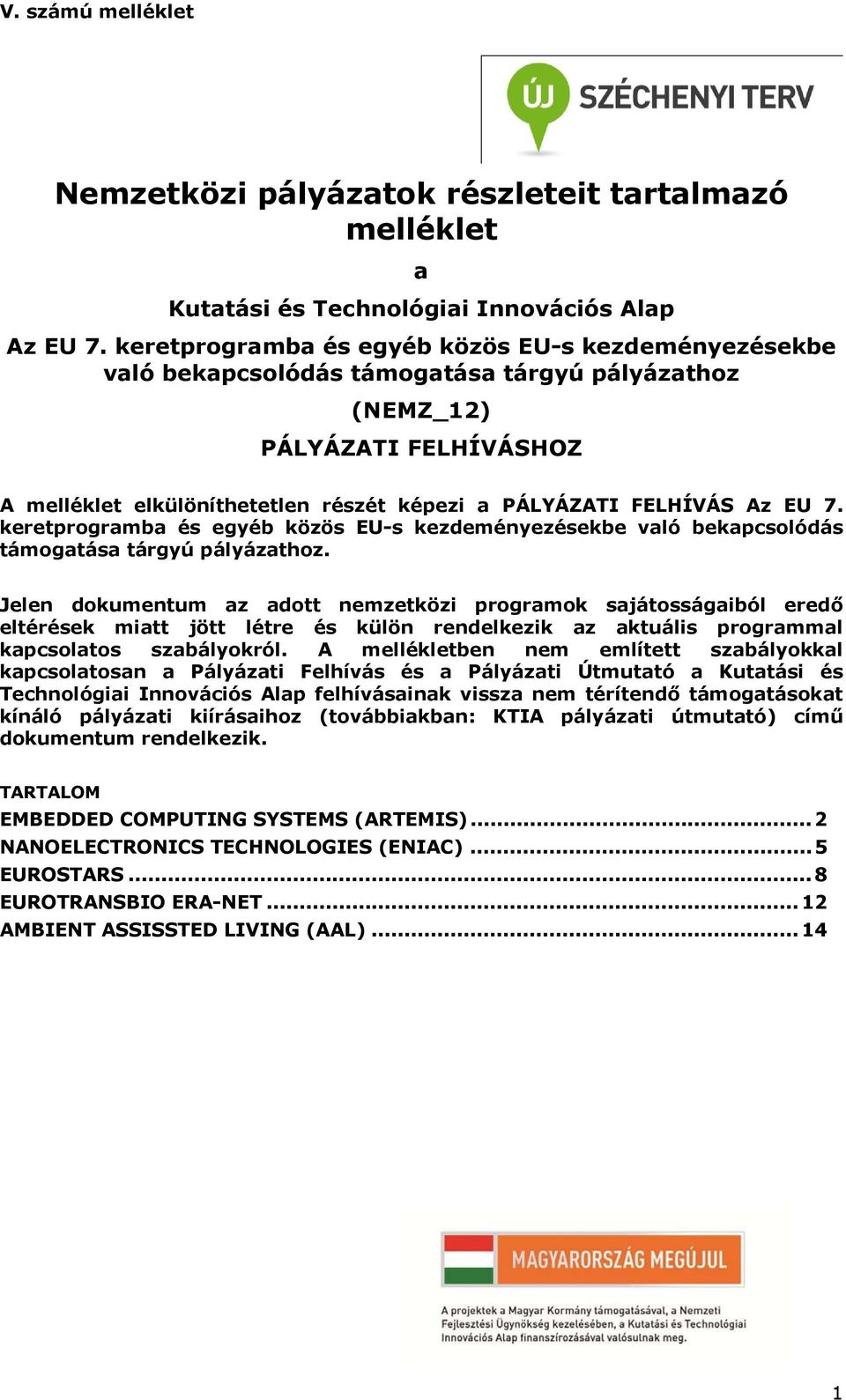 Az EU 7. keretprogramba és egyéb közös EU-s kezdeményezésekbe való bekapcsolódás támogatása tárgyú pályázathoz.