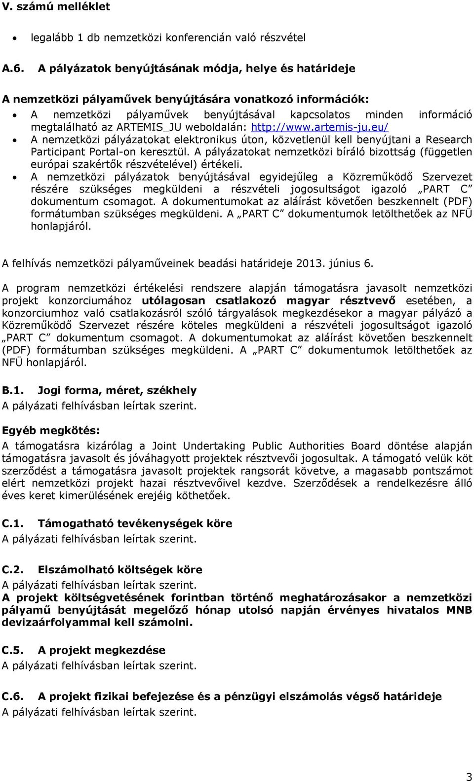 ARTEMIS_JU weboldalán: http://www.artemis-ju.eu/ A nemzetközi pályázatokat elektronikus úton, közvetlenül kell benyújtani a Research Participant Portal-on keresztül.