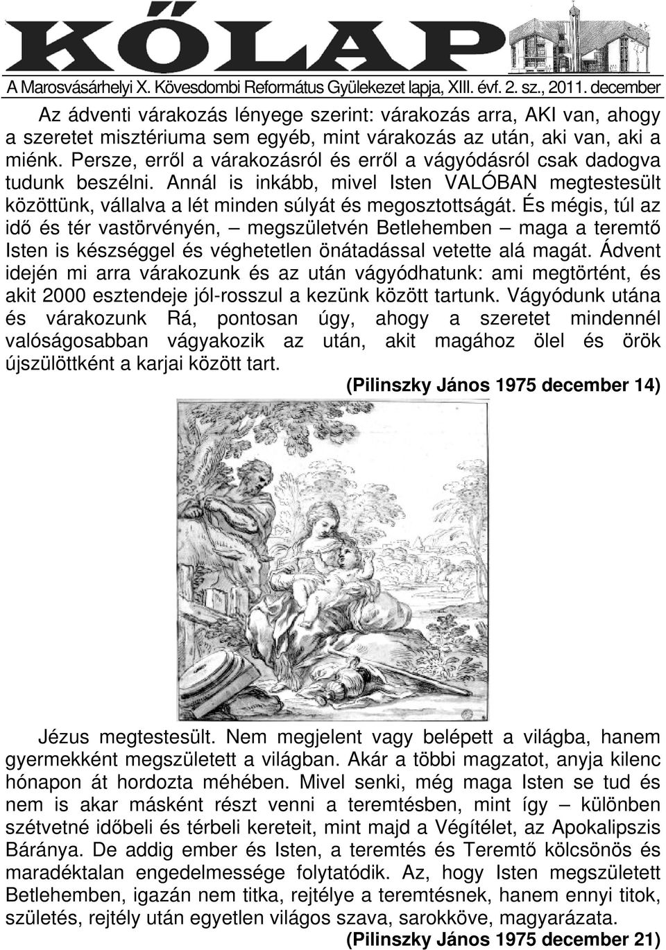 Persze, erről a várakozásról és erről a vágyódásról csak dadogva tudunk beszélni. Annál is inkább, mivel Isten VALÓBAN megtestesült közöttünk, vállalva a lét minden súlyát és megosztottságát.