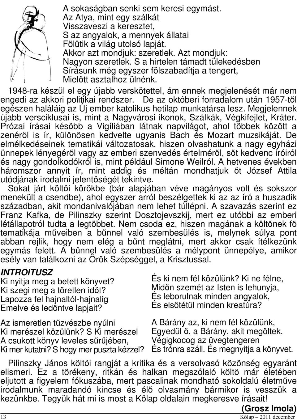 1948-ra készül el egy újabb verskötettel, ám ennek megjelenését már nem engedi az akkori politikai rendszer.