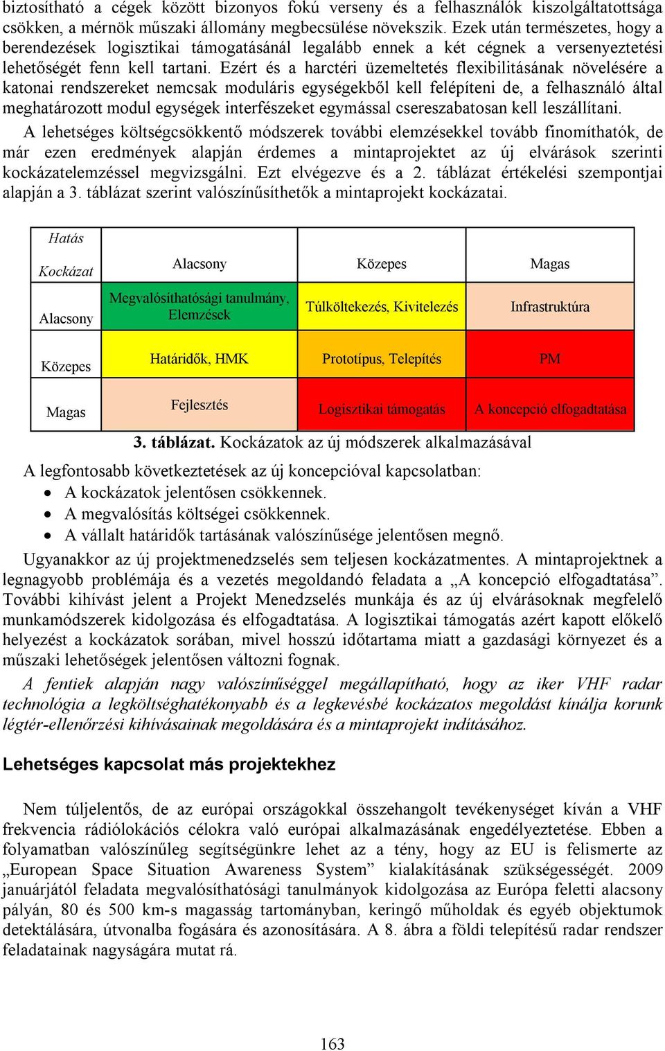 Ezért és a harctéri üzemeltetés flexibilitásának növelésére a katonai rendszereket nemcsak moduláris egységekből kell felépíteni de, a felhasználó által meghatározott modul egységek interfészeket