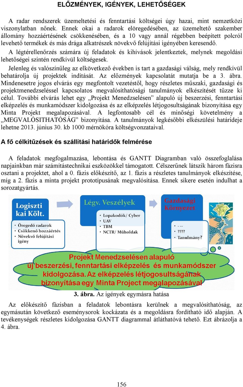 felújítási igényében keresendő. A légtérellenőrzés számára új feladatok és kihívások jelentkeztek, melynek megoldási lehetőségei szintén rendkívül költségesek.