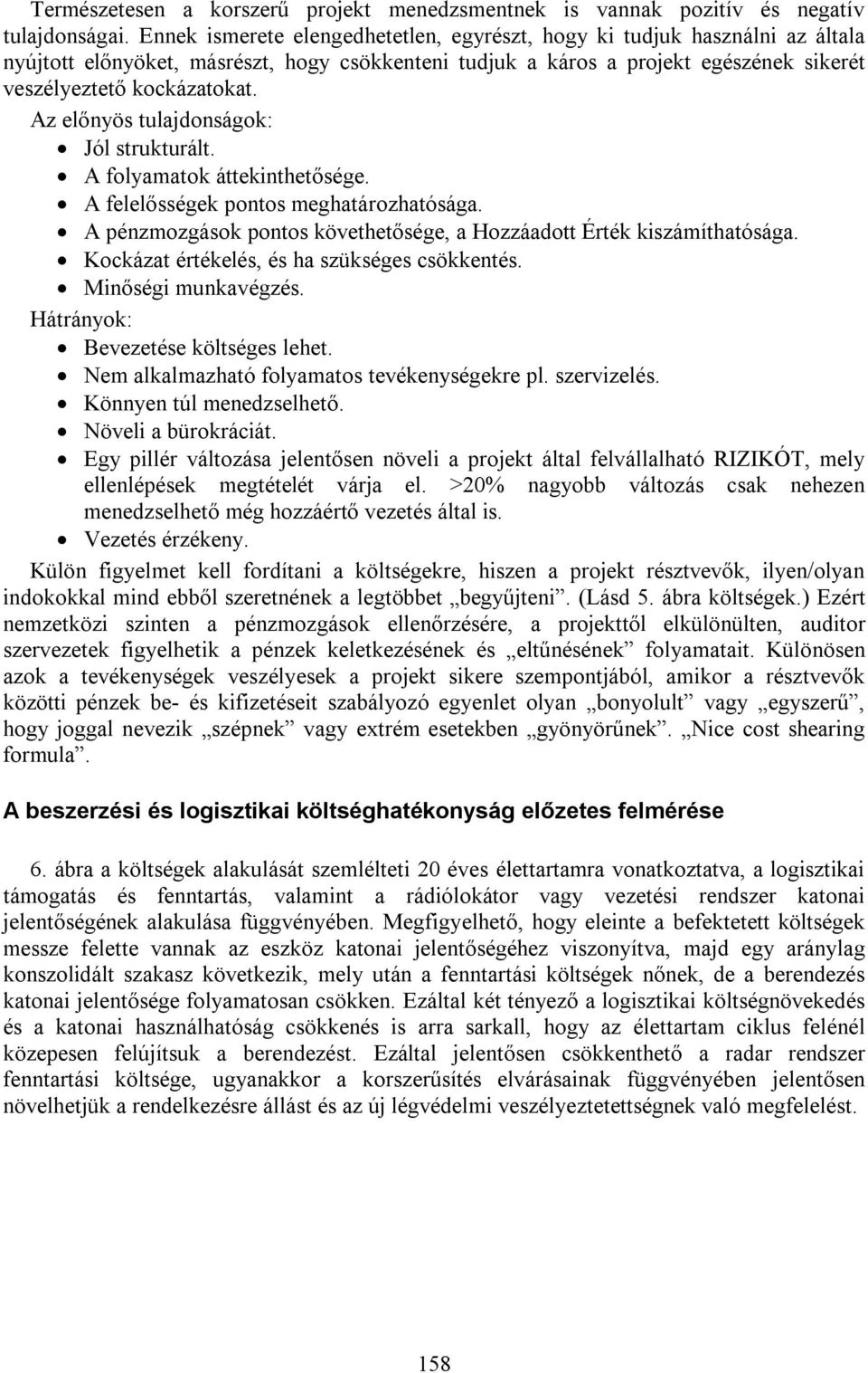 Az előnyös tulajdonságok: Jól strukturált. A folyamatok áttekinthetősége. A felelősségek pontos meghatározhatósága. A pénzmozgások pontos követhetősége, a Hozzáadott Érték kiszámíthatósága.