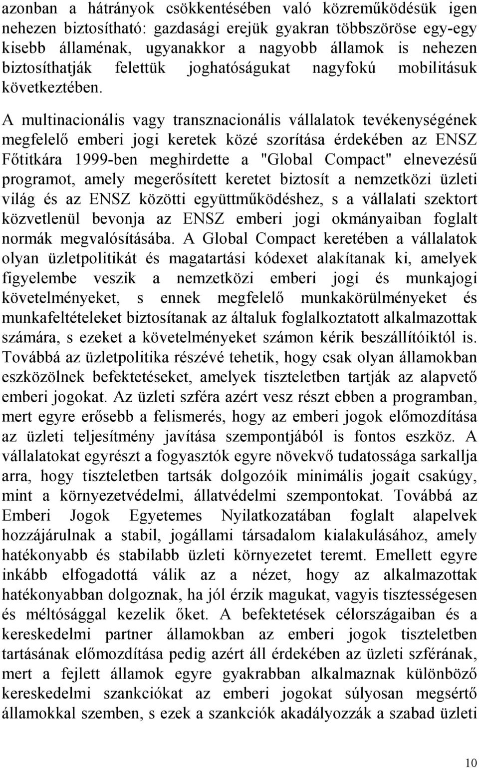 A multinacionális vagy transznacionális vállalatok tevékenységének megfelelı emberi jogi keretek közé szorítása érdekében az ENSZ Fıtitkára 1999-ben meghirdette a "Global Compact" elnevezéső