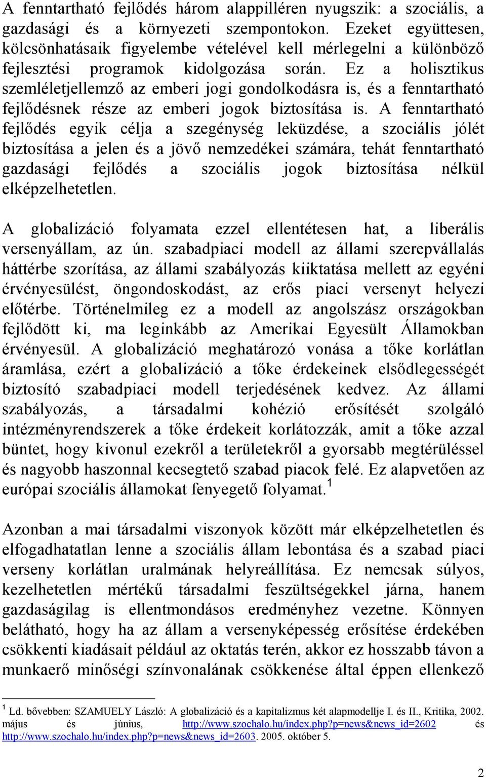 Ez a holisztikus szemléletjellemzı az emberi jogi gondolkodásra is, és a fenntartható fejlıdésnek része az emberi jogok biztosítása is.