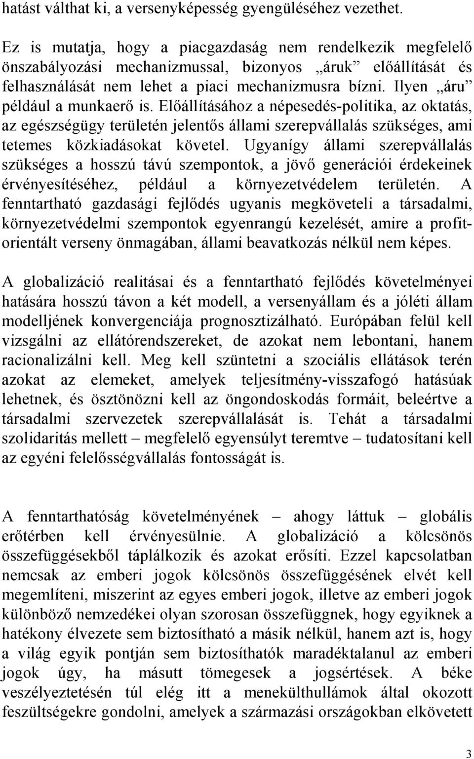 Ilyen áru például a munkaerı is. Elıállításához a népesedés-politika, az oktatás, az egészségügy területén jelentıs állami szerepvállalás szükséges, ami tetemes közkiadásokat követel.