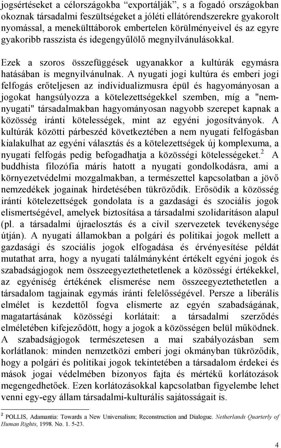 A nyugati jogi kultúra és emberi jogi felfogás erıteljesen az individualizmusra épül és hagyományosan a jogokat hangsúlyozza a kötelezettségekkel szemben, míg a "nemnyugati" társadalmakban