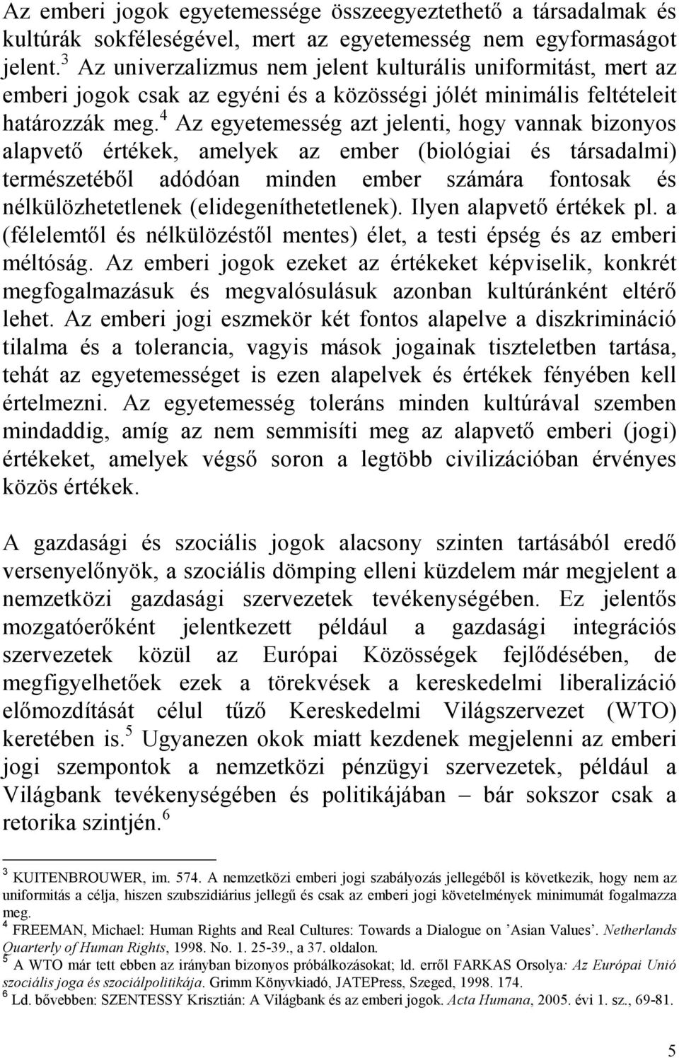 4 Az egyetemesség azt jelenti, hogy vannak bizonyos alapvetı értékek, amelyek az ember (biológiai és társadalmi) természetébıl adódóan minden ember számára fontosak és nélkülözhetetlenek