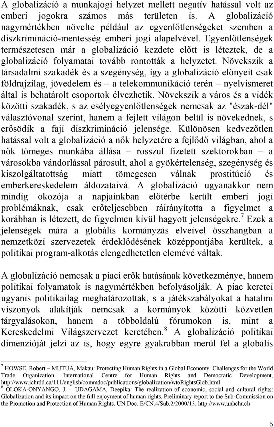 Egyenlıtlenségek természetesen már a globalizáció kezdete elıtt is léteztek, de a globalizáció folyamatai tovább rontották a helyzetet.