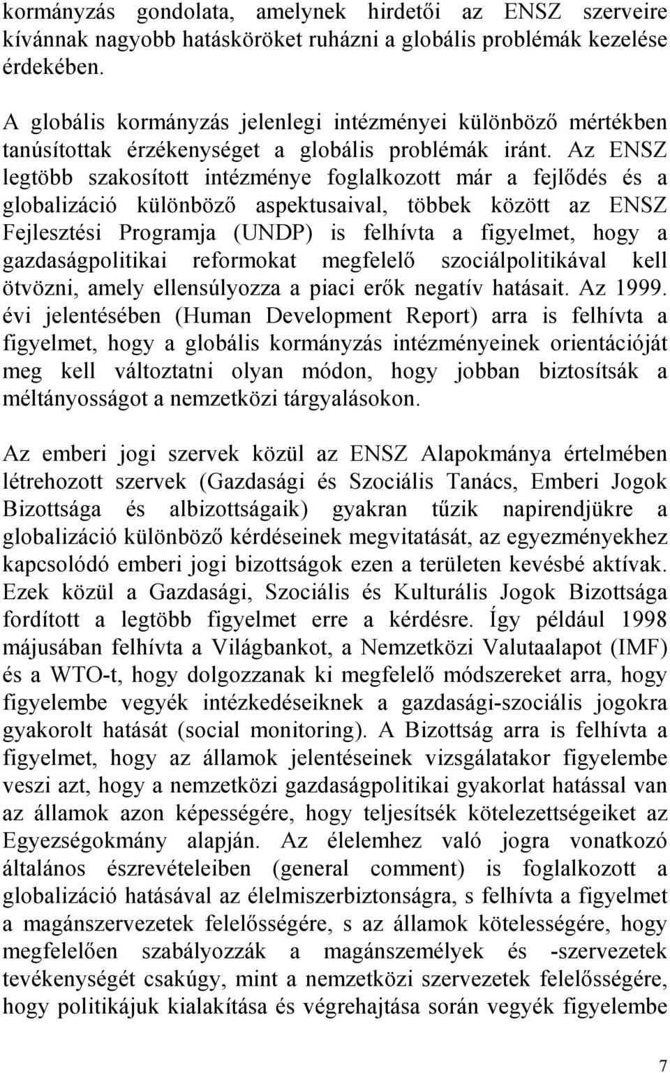 Az ENSZ legtöbb szakosított intézménye foglalkozott már a fejlıdés és a globalizáció különbözı aspektusaival, többek között az ENSZ Fejlesztési Programja (UNDP) is felhívta a figyelmet, hogy a