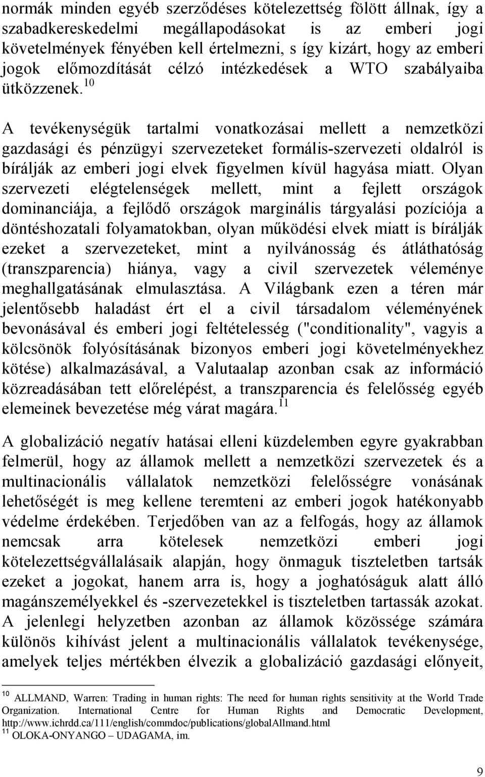 10 A tevékenységük tartalmi vonatkozásai mellett a nemzetközi gazdasági és pénzügyi szervezeteket formális-szervezeti oldalról is bírálják az emberi jogi elvek figyelmen kívül hagyása miatt.