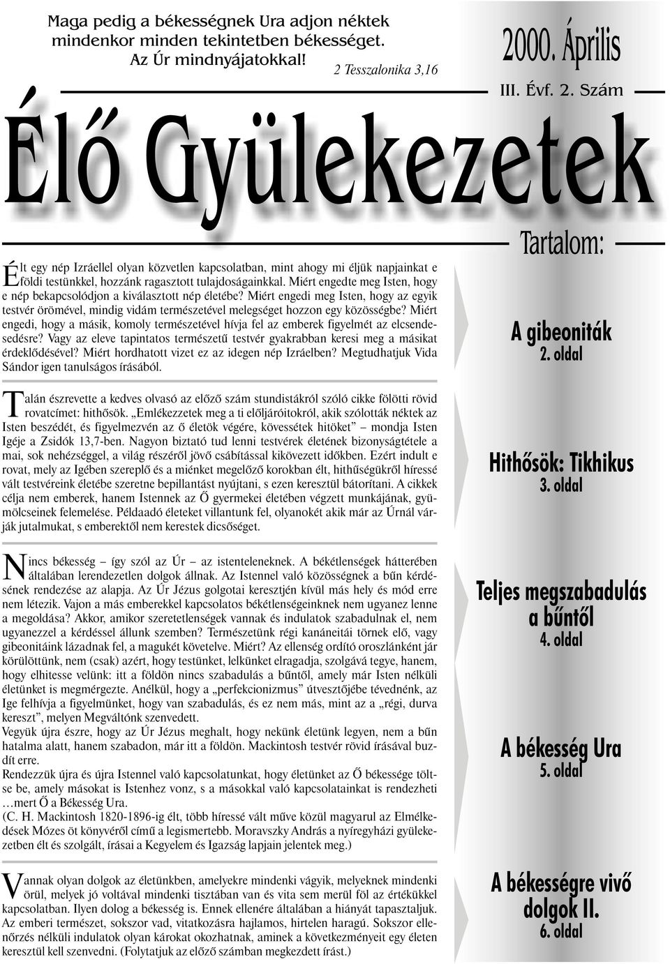 Miért engedte meg Isten, hogy e nép bekapcsolódjon a kiválasztott nép életébe? Miért engedi meg Isten, hogy az egyik testvér örömével, mindig vidám természetével melegséget hozzon egy közösségbe?