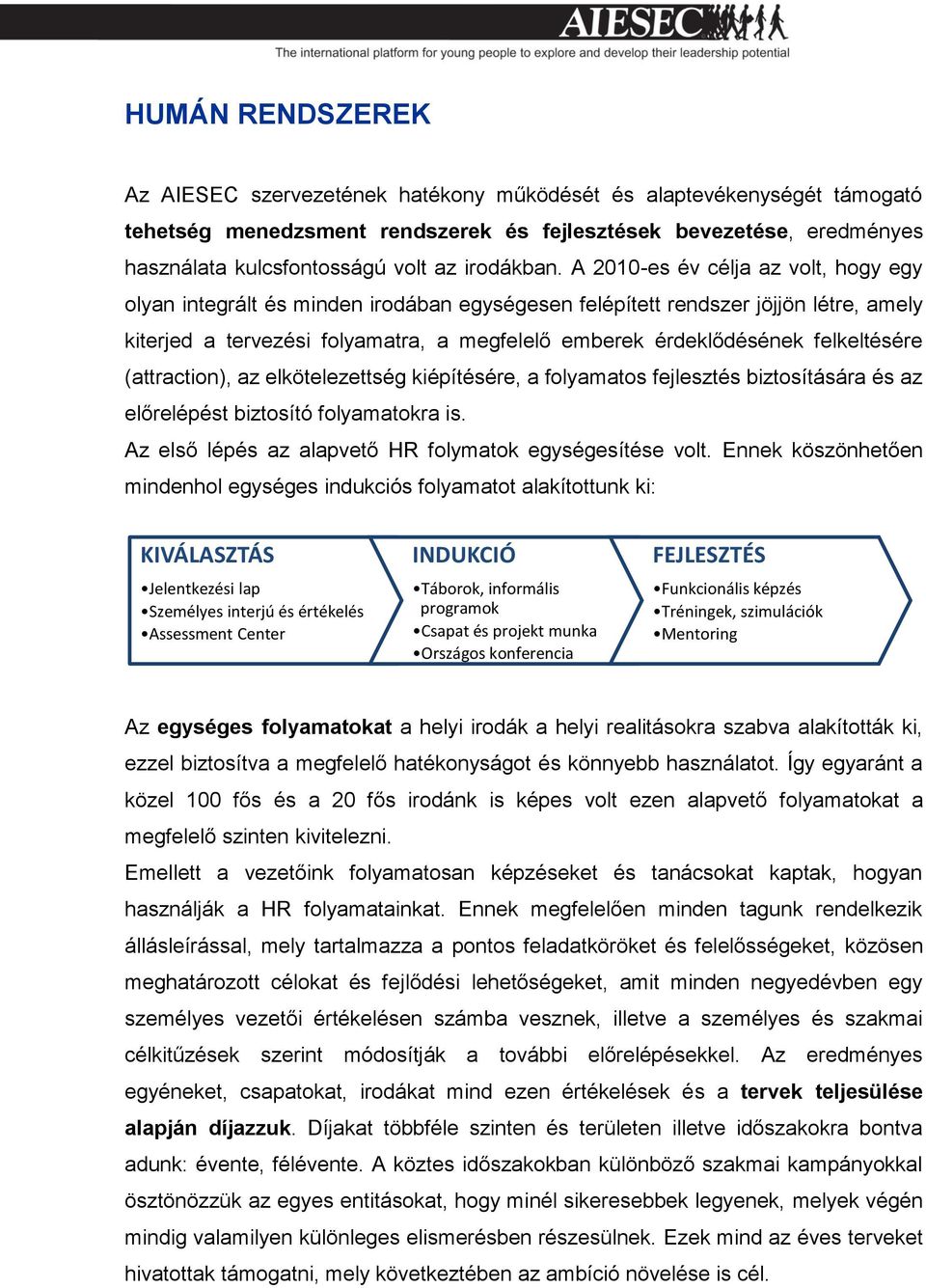 A 2010-es év célja az volt, hogy egy olyan integrált és minden irodában egységesen felépített rendszer jöjjön létre, amely kiterjed a tervezési folyamatra, a megfelelő emberek érdeklődésének