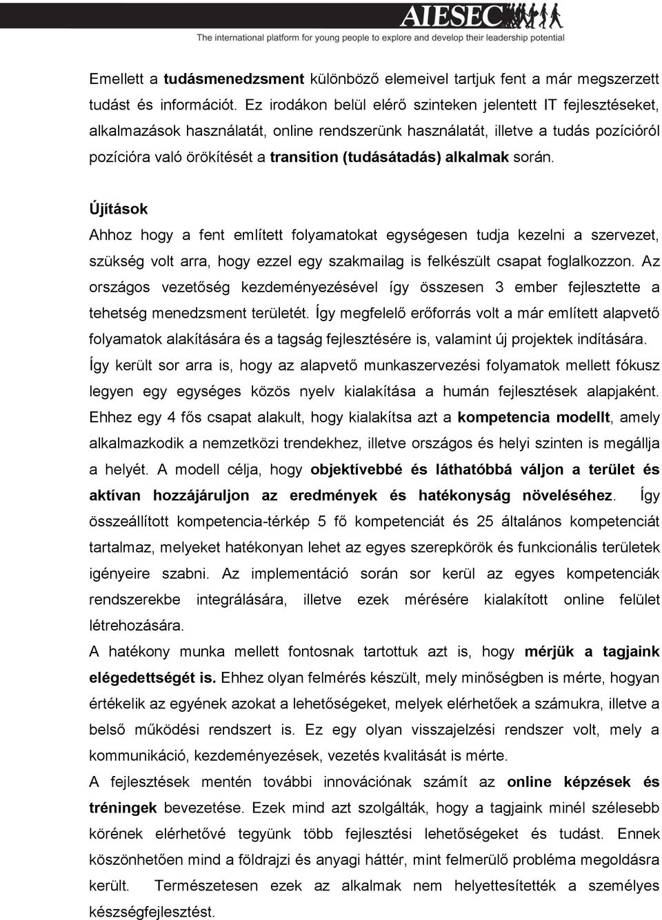 (tudásátadás) alkalmak során. Újítások Ahhoz hogy a fent említett folyamatokat egységesen tudja kezelni a szervezet, szükség volt arra, hogy ezzel egy szakmailag is felkészült csapat foglalkozzon.