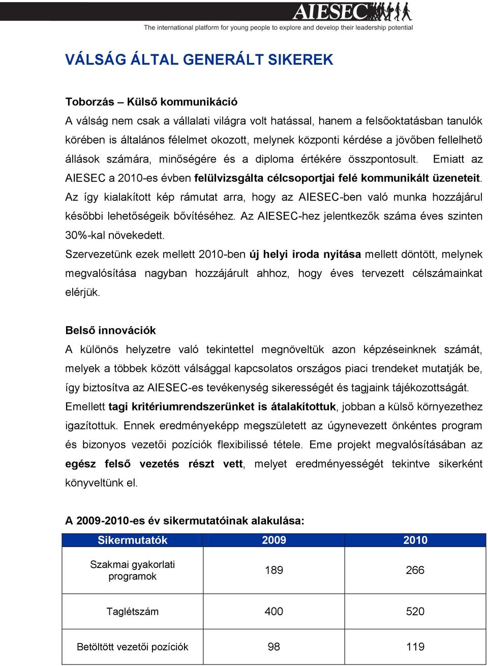 Az így kialakított kép rámutat arra, hogy az AIESEC-ben való munka hozzájárul későbbi lehetőségeik bővítéséhez. Az AIESEC-hez jelentkezők száma éves szinten 30%-kal növekedett.