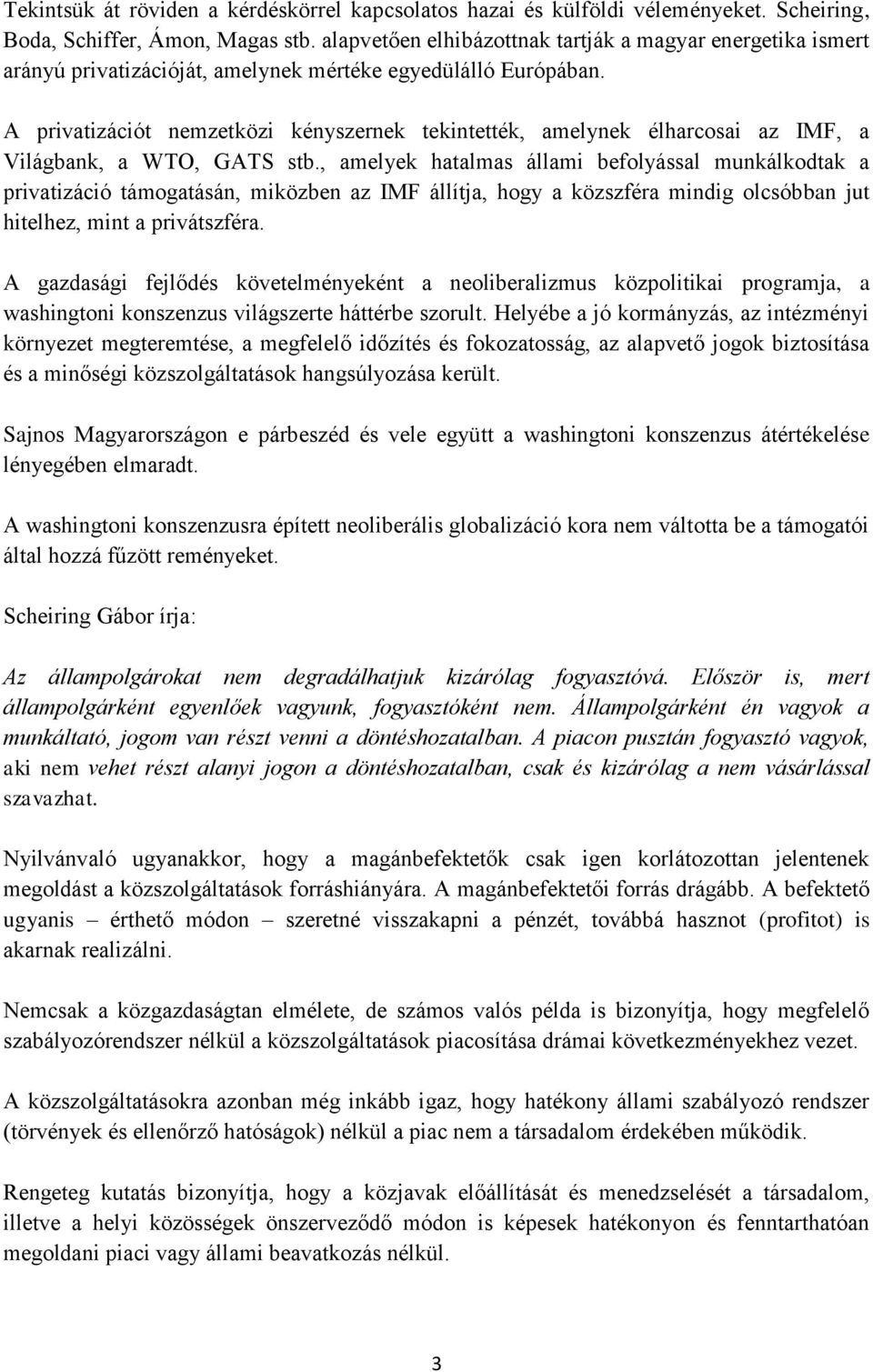 A privatizációt nemzetközi kényszernek tekintették, amelynek élharcosai az IMF, a Világbank, a WTO, GATS stb.