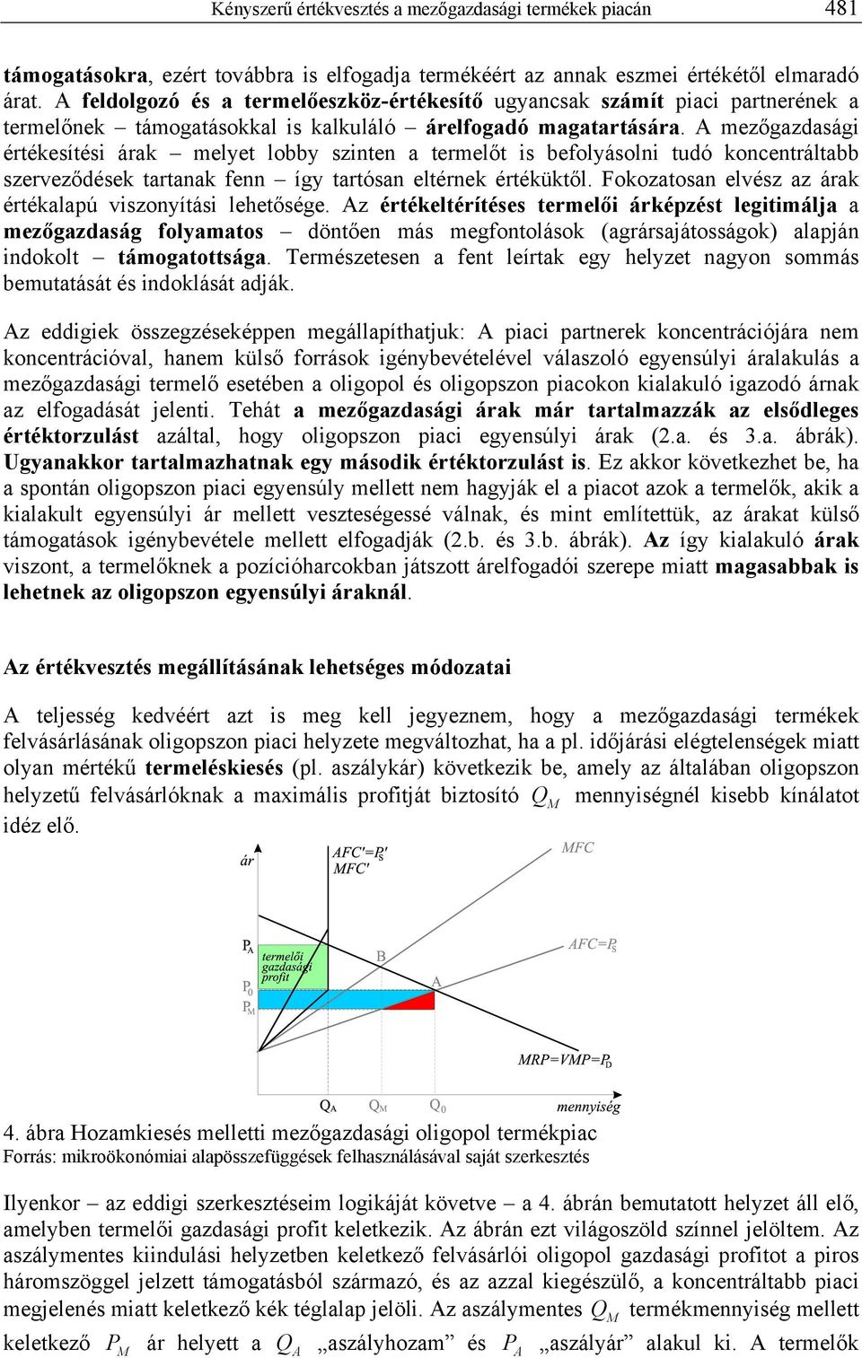 A mezőgazdasági értékesítési árak melyet lobby szinten a termelőt is befolyásolni tudó koncentráltabb szerveződések tartanak fenn így tartósan eltérnek értéküktől.