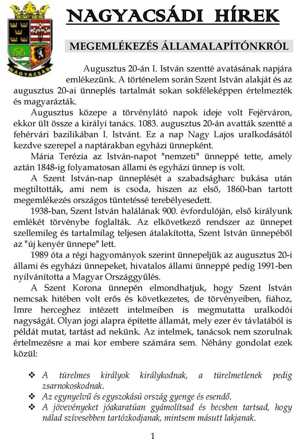 Augusztus közepe a törvénylátó napok ideje volt Fejérváron, ekkor ült össze a királyi tanács. 1083. augusztus 20-án avatták szentté a fehérvári bazilikában I. Istvánt.