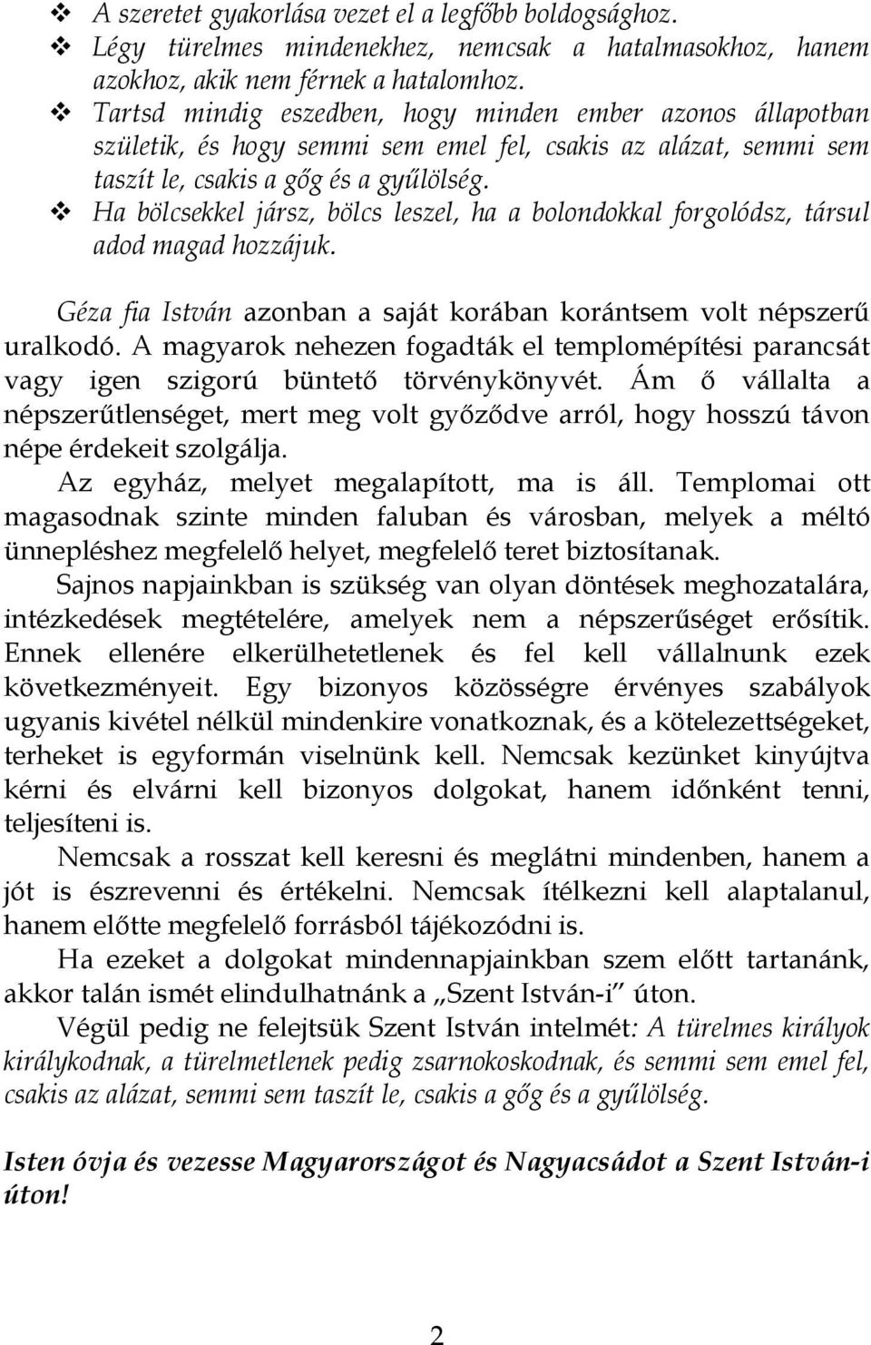 Ha bölcsekkel jársz, bölcs leszel, ha a bolondokkal forgolódsz, társul adod magad hozzájuk. Géza fia István azonban a saját korában korántsem volt népszerű uralkodó.