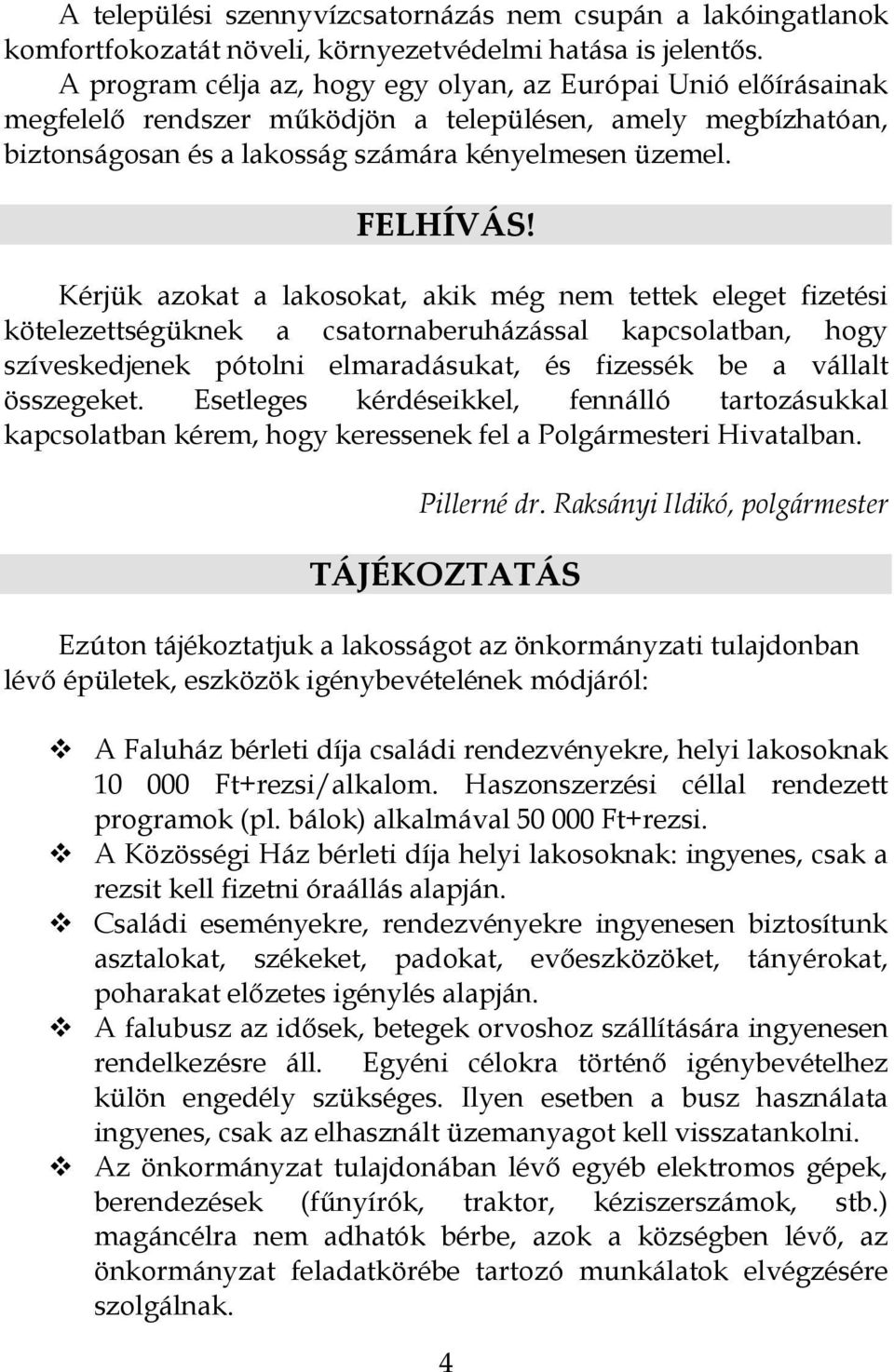 Kérjük azokat a lakosokat, akik még nem tettek eleget fizetési kötelezettségüknek a csatornaberuházással kapcsolatban, hogy szíveskedjenek pótolni elmaradásukat, és fizessék be a vállalt összegeket.