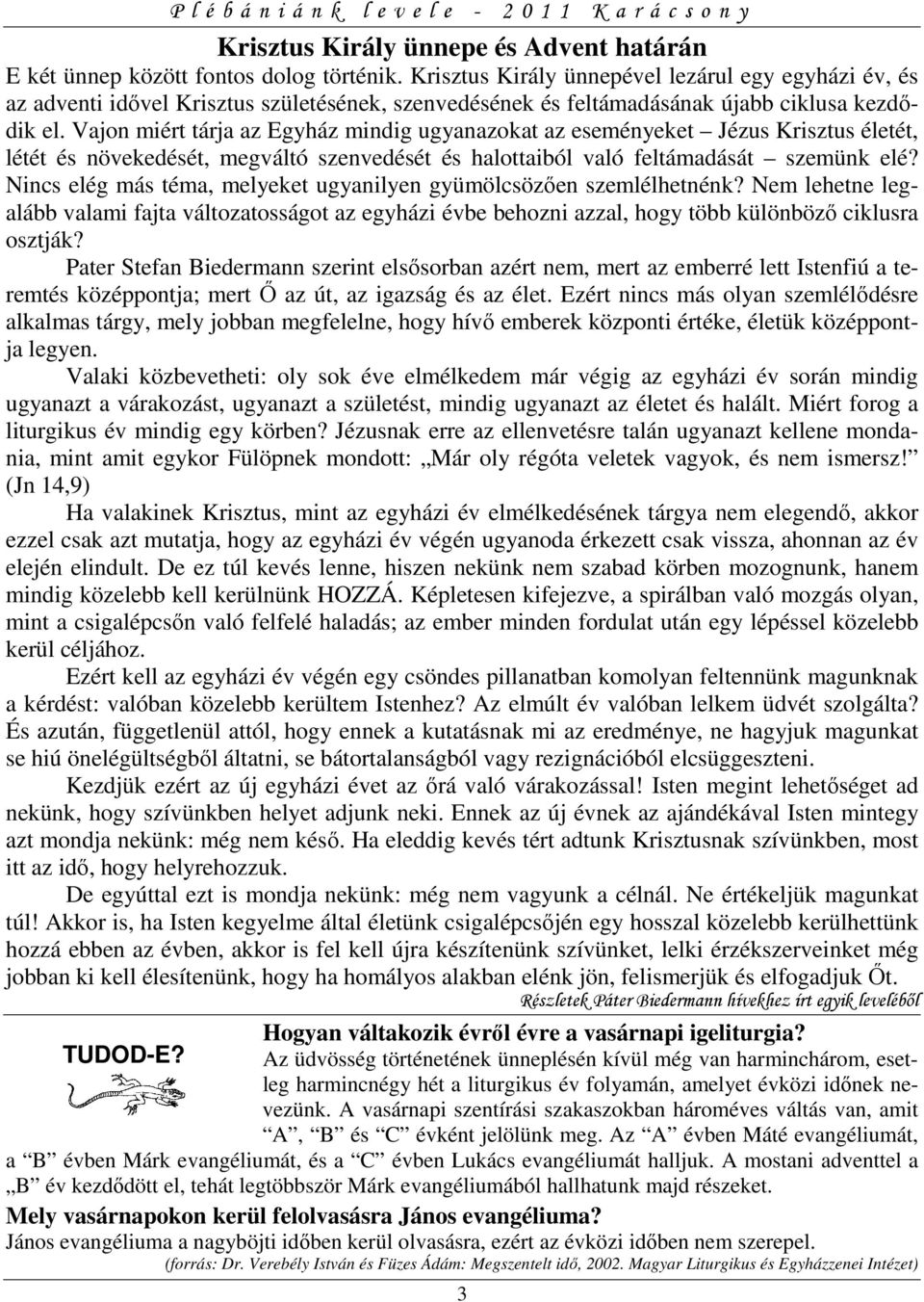 Vajon miért tárja az Egyház mindig ugyanazokat az eseményeket Jézus Krisztus életét, létét és növekedését, megváltó szenvedését és halottaiból való feltámadását szemünk elé?