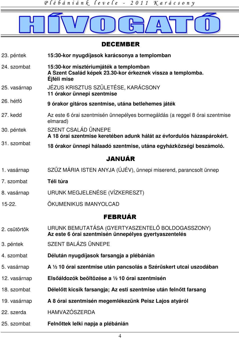 kedd Az este 6 órai szentmisén ünnepélyes bormegáldás (a reggel 8 órai szentmise elmarad) 30. péntek SZENT CSALÁD ÜNNEPE A 18 órai szentmise keretében adunk hálát az évfordulós házaspárokért. 31.