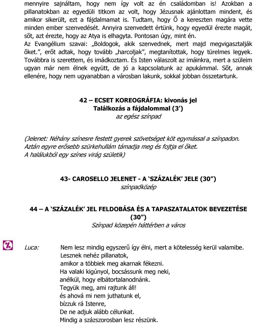 Az Evangélium szavai: Boldogok, akik szenvednek, mert majd megvigasztalják őket., erőt adtak, hogy tovább harcoljak, megtanítottak, hogy türelmes legyek. Továbbra is szerettem, és imádkoztam.