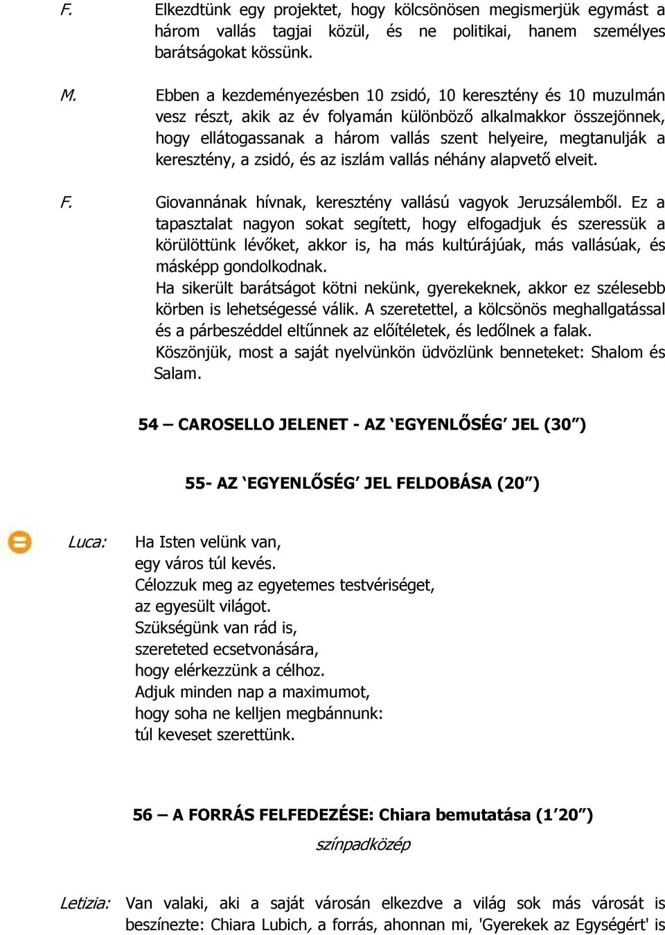 keresztény, a zsidó, és az iszlám vallás néhány alapvető elveit. F. Giovannának hívnak, keresztény vallású vagyok Jeruzsálemből.