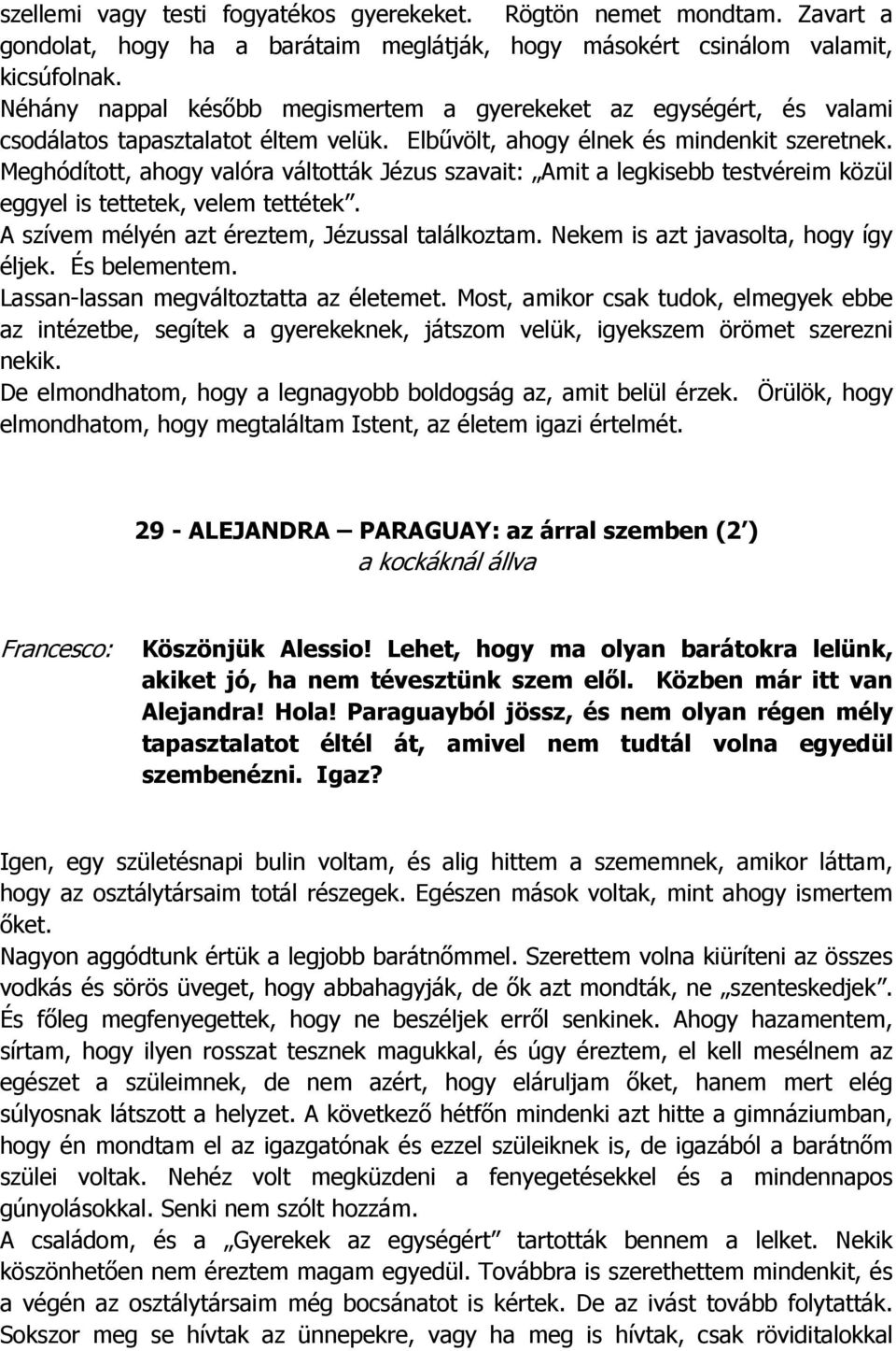 Meghódított, ahogy valóra váltották Jézus szavait: Amit a legkisebb testvéreim közül eggyel is tettetek, velem tettétek. A szívem mélyén azt éreztem, Jézussal találkoztam.