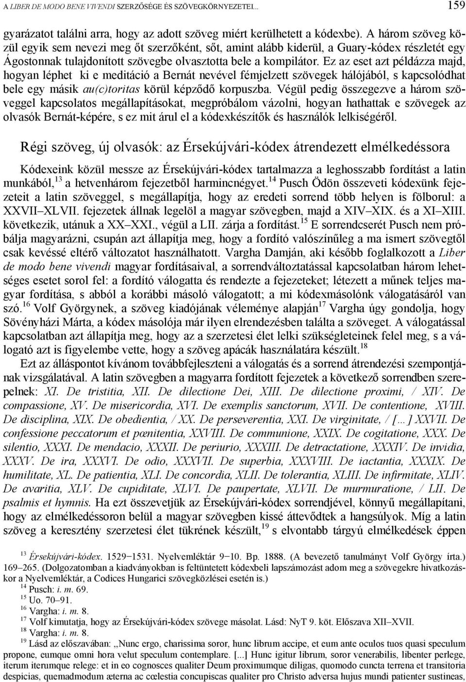 Ez az eset azt példázza majd, hogyan léphet ki e meditáció a Bernát nevével fémjelzett szövegek hálójából, s kapcsolódhat bele egy másik au(c)toritas körül képződő korpuszba.